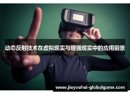 动态反射技术在虚拟现实与增强现实中的应用前景